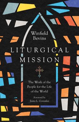 Liturgical Mission: The Work of the People for the Life of the World