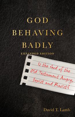 God Behaving Badly: Is the God of the Old Testament Angry, Sexist and Racist?