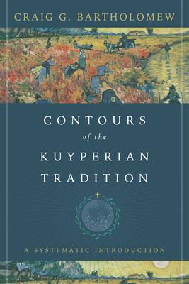 Contours of the Kuyperian Tradition: A Systematic Introduction