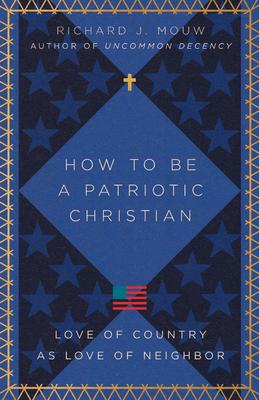 How to Be a Patriotic Christian: Love of Country as Love of Neighbor