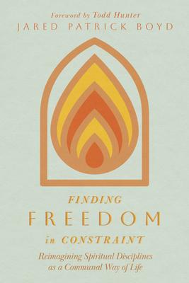 Finding Freedom in Constraint: Reimagining Spiritual Disciplines as a Communal Way of Life