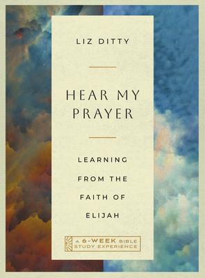 Hear My Prayer: Learning from the Faith of Elijah--A 6-Week Bible Study with Video Access