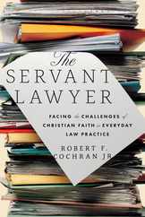 The Servant Lawyer: Facing the Challenges of Christian Faith in Everyday Law Practice Subscription