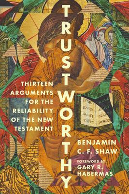 Trustworthy: Thirteen Arguments for the Reliability of the New Testament