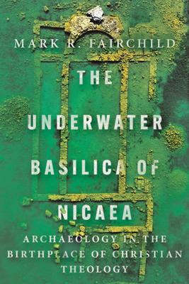 The Underwater Basilica of Nicaea: Archaeology in the Birthplace of Christian Theology