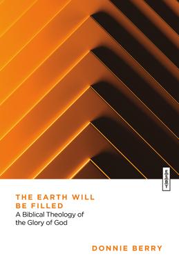 The Earth Will Be Filled: A Biblical Theology of the Glory of God Subscription