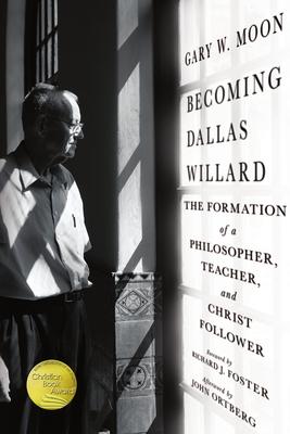 Becoming Dallas Willard: The Formation of a Philosopher, Teacher, and Christ Follower