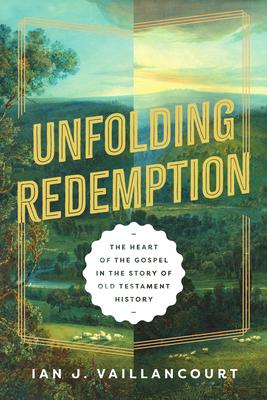 Unfolding Redemption: The Heart of the Gospel in the Story of Old Testament History Subscription