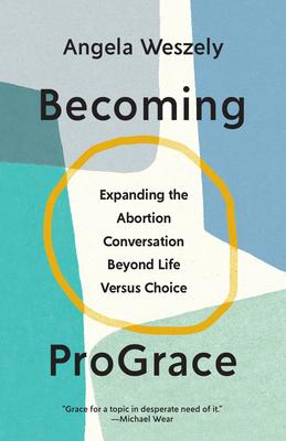 Becoming Prograce: Expanding the Abortion Conversation Beyond Life Versus Choice Subscription