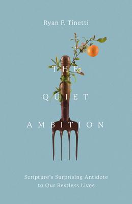The Quiet Ambition: Scripture's Surprising Antidote to Our Restless Lives Subscription