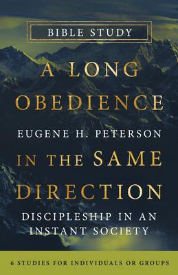 A Long Obedience in the Same Direction Bible Study: Discipleship in an Instant Society -- 6 Studies for Individuals or Groups Subscription