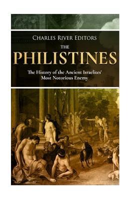 The Philistines: The History of the Ancient Israelites' Most Notorious Enemy