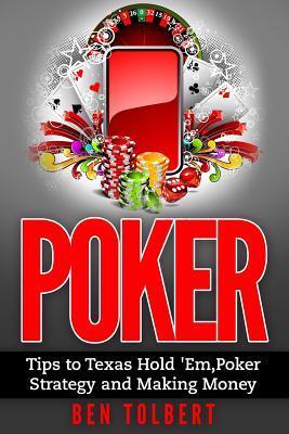 Poker: Tips to Texas Hold 'Em, Poker Strategy and Making Money