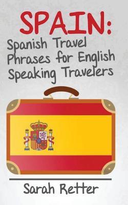 Spain: Spanish Travel Phrases for English Speaking Travelers: The most useful 1.000 phrases to get around when travelling in