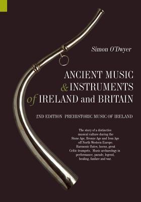 Ancient Music and Instruments of Ireland and Britain: The story of a distinctive musical culture during the Stone Age, Bronze Age and Iron Ages off No