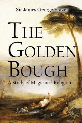 The Golden Bough: A Study of Magic and Religion