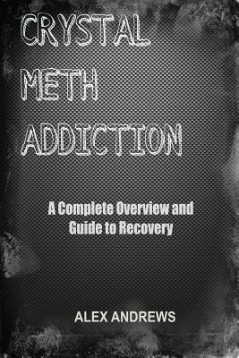 Crystal Meth Addiction: A Complete Overview and Guide to Recovery