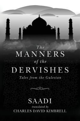 The Manners of the Dervishes: Tales from the Gulestan