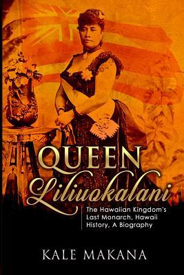 Queen Liliuokalani: The Hawaiian Kingdom's Last Monarch, Hawaii History, A Biography