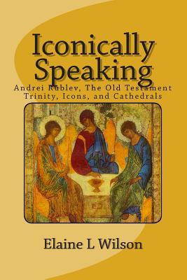 Iconically Speaking: Andrei Rublev, The Old Testiment Trinity, Icons, and Cathedrals