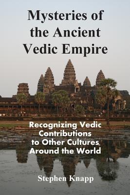 Mysteries of the Ancient Vedic Empire: Recognizing Vedic Contributions to Other Cultures Around the World