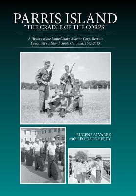 Parris Island: "The Cradle of the Corps" A History of the United States Marine Corps Recruit Depot, Parris Island, South Carolina, 15