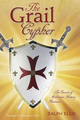 The Grail Cypher: The Secrets of Arthurian History Revealed