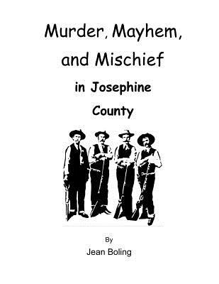 Murder, Mayhem and Mischief in Josephine County