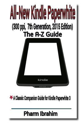 All-New Kindle Paperwhite (300 ppi, 7th Generation, 2015 Edition): The A-Z Guide