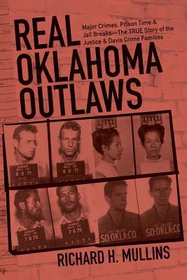 Real Oklahoma Outlaws: Major Crimes, Prison Time & Jail Breaks-The True Story of the Justice & Davis Crime Families