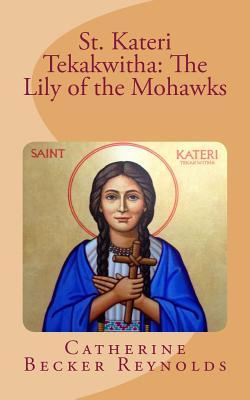 St. Kateri Tekakwitha: The Lily of the Mohawks