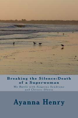 Breaking the Silence: Death of a Superwoman: My Battle with Sjogrens Syndrome and Chronic Illness