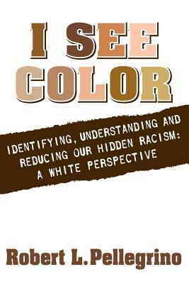 I See Color: Identifying, Understanding & Reducing Hidden Racism: A White Perspective