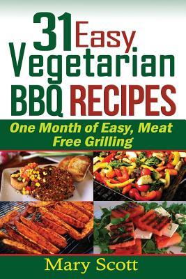 31 Easy Vegetarian BBQ Recipes: One Month of Easy, Meat Free Grilling