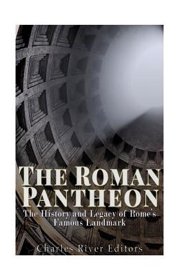 The Roman Pantheon: The History and Legacy of Rome's Famous Landmark