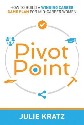 Pivot Point: How to Build a Winning Career Game Plan for Mid-Career Women