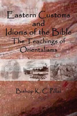 Eastern Customs and Idioms of the Bible: The Teachings of Orientalisms