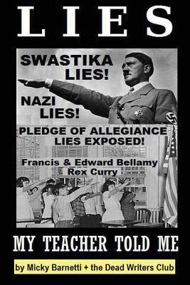 Lies My Teacher Told Me: Swastikas, Nazis, Pledge of Allegiance Lies Exposed by Rex Curry and Francis & Edward Bellamy: the Dead Writers Club &