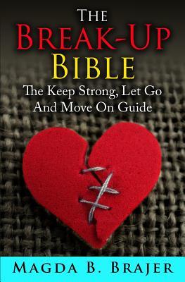 The Break-Up Bible: The Keep Strong, Let Go And Move On Guide