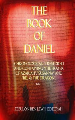 The Book of Daniel: Chronologically Restored And Containing "The Prayer of Azariah", "Susanna" and "Bel & The Dragon".