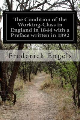 The Condition of the Working-Class in England in 1844 with a Preface written in 1892