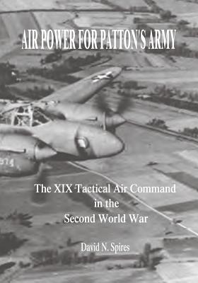 Air Power for Patton's Army: The XIX Tactical Air Command in the Second World War