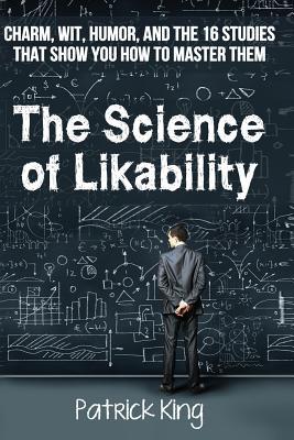 The Science of Likability: Charm, Wit, Humor, and the 16 Studies That Show You H