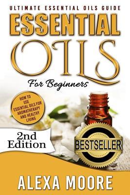 Essential Oils: Ultimate Essential Oils Guide and 89 Powerful Essential Oils Recipes! - How to Use Essential Oils for Aromatherapy and