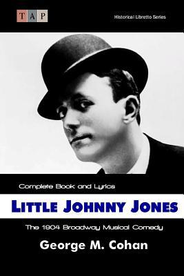 Little Johnny Jones: The 1904 Broadway Musical Comedy: Complete Book and Lyrics