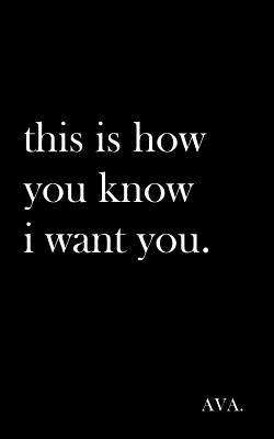 this is how you know i want you.