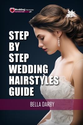 Step by Step Wedding Hairstyles: Best and Easy Step by Step Wedding Hairstyles that takes 15 Minutes or Less (Wedding Hairstyles, Wedding Hair, Bridal