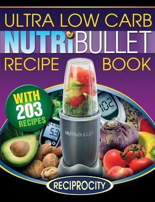 NutriBullet Ultra Low Carb Recipe Book: 203 Ultra Low Carb Diabetic Friendly NutriBlast and Smoothie Recipes