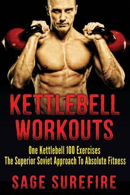 Kettlebell Workouts: One Kettlebell 100 Exercises - The Superior Soviet Approach To Absolute Fitness; Kettlebell Workouts And Kettlebell Tr