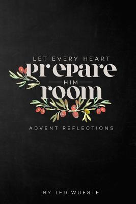 Let Every Heart Prepare Him Room: Advent Reflections